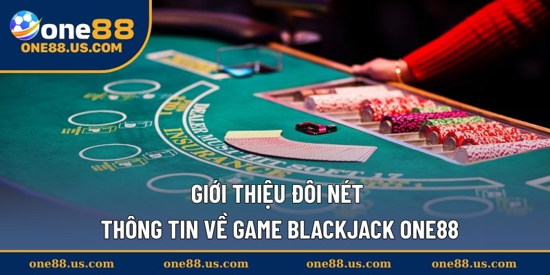 Giới thiệu đôi nét thông tin về game Blackjack ONE88