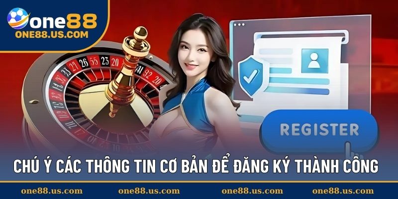 Chú ý các thông tin cơ bản để đăng ký thành công
