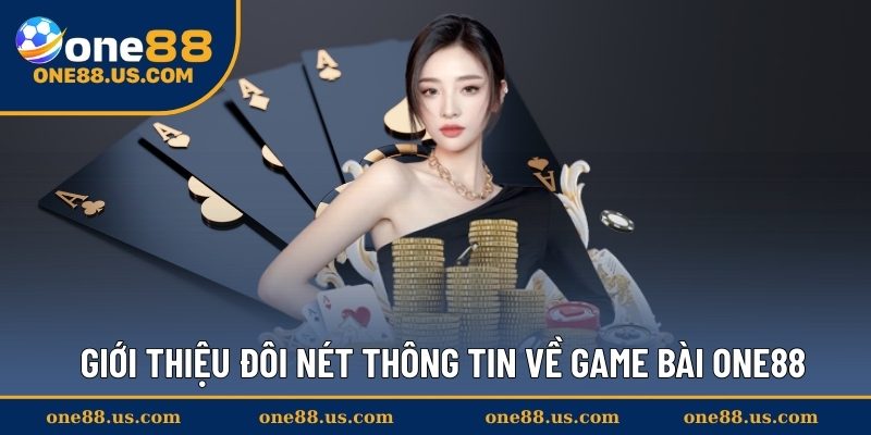 Giới thiệu đôi nét thông tin về game bài ONE88