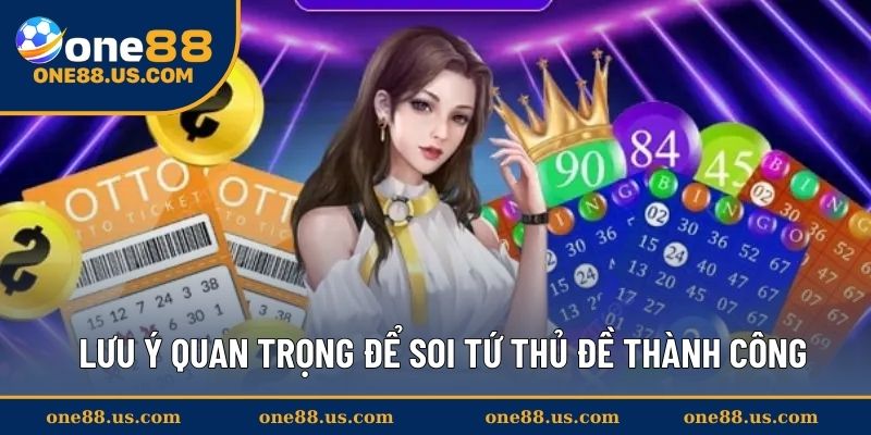 Lưu ý quan trọng để soi tứ thủ đề thành công
