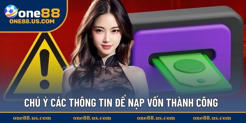 Chú ý các thông tin để nạp vốn thành công