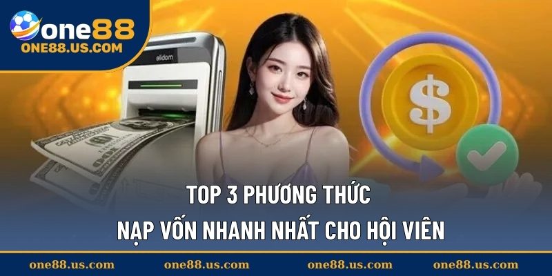 Top 3 phương thức nạp vốn nhanh nhất cho hội viên