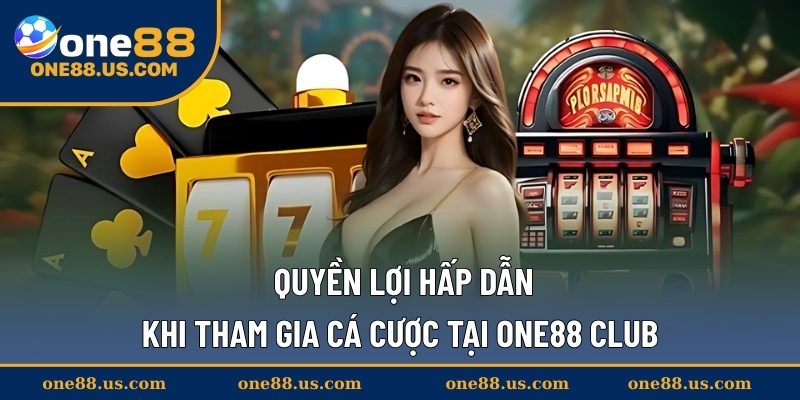 Quyền lợi hấp dẫn khi tham gia cá cược tại ONE88 CLUB