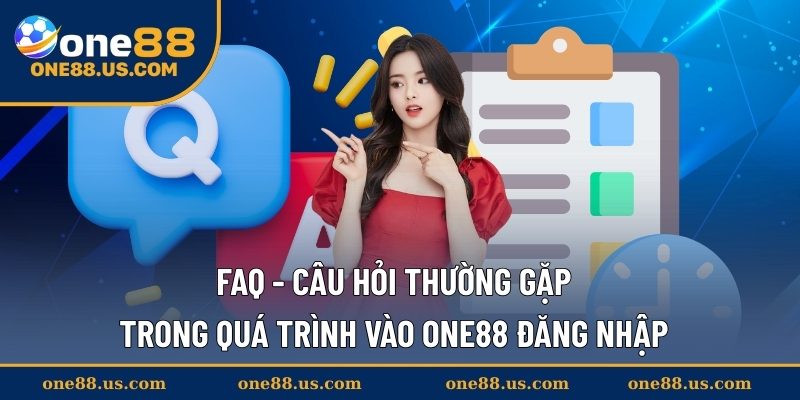 FAQ - Câu hỏi thường gặp trong quá trình vào ONE88 đăng nhập