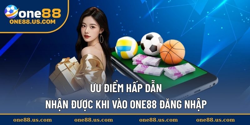 Ưu điểm hấp dẫn nhận được khi vào ONE88 đăng nhập