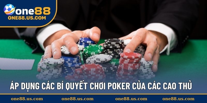 Áp dụng các bí quyết chơi Poker của các cao thủ