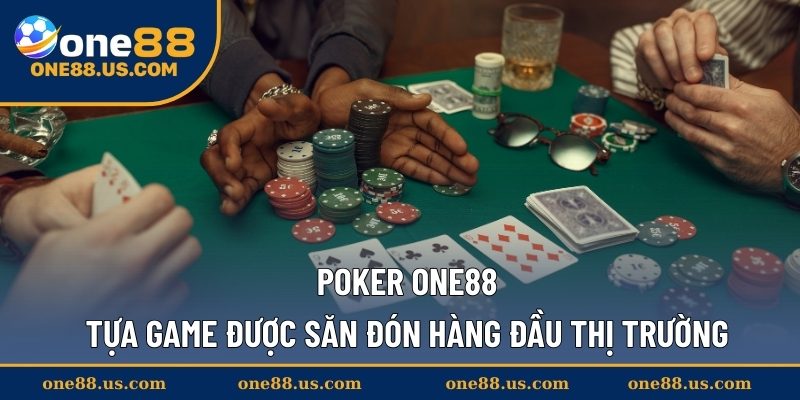 Poker ONE88 - Tựa game được săn đón hàng đầu thị trường