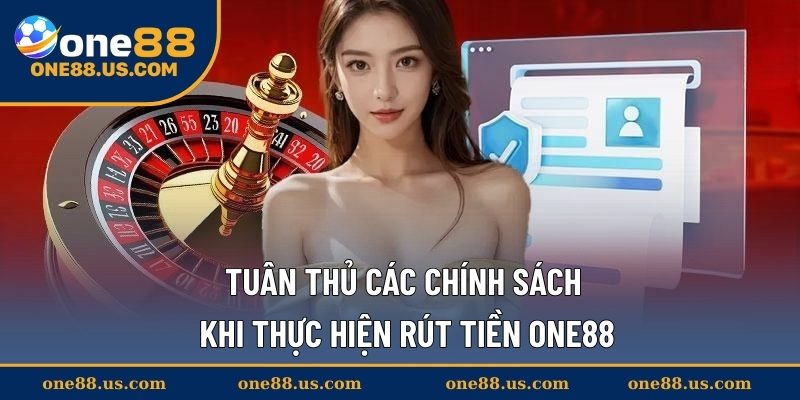 Tuân thủ các chính sách khi thực hiện rút tiền ONE88