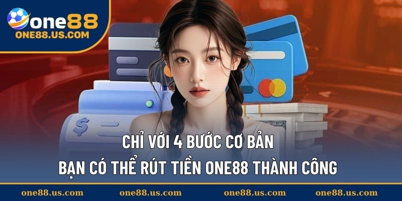 Chỉ với 4 bước cơ bản bạn có thể rút tiền ONE88 thành công